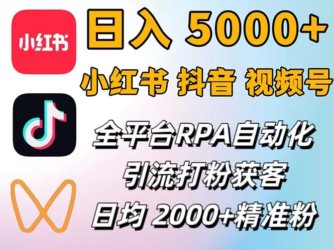 小红书、抖音、视频号RPA全自动矩阵引流截流获客工具，日均2000+精准粉丝 - 淘客掘金网-淘客掘金网