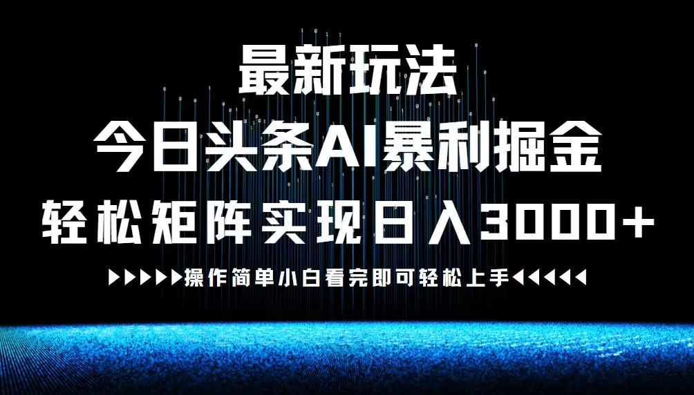 最新今日头条AI暴利掘金玩法，轻松矩阵日入3000+ - 淘客掘金网-淘客掘金网