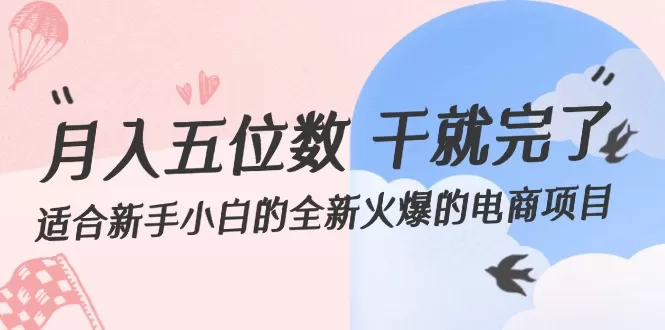 月入五位数 干就完了 适合新手小白的全新火爆的电商项目 - 淘客掘金网-淘客掘金网