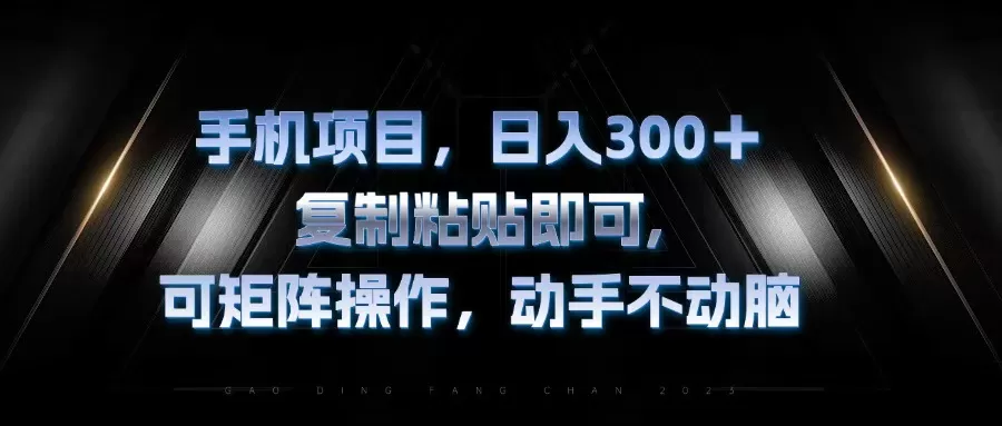 手机项目，日入300+，复制黏贴即可，可矩阵操作，动手不动脑 - 淘客掘金网-淘客掘金网