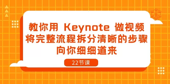 教你用 Keynote 做视频，将完整流程拆分清晰的步骤，向你细细道来-22节课 - 淘客掘金网-淘客掘金网