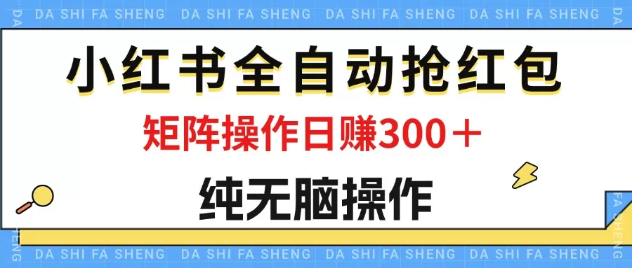 最新小红书全自动抢红包，单号一天50＋ 矩阵操作日入300＋，纯无脑操作 - 淘客掘金网-淘客掘金网