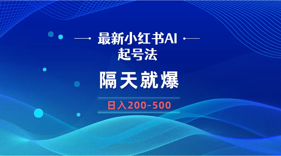 最新AI小红书起号法，隔天就爆无脑操作，一张图片日入200-500 - 淘客掘金网-淘客掘金网