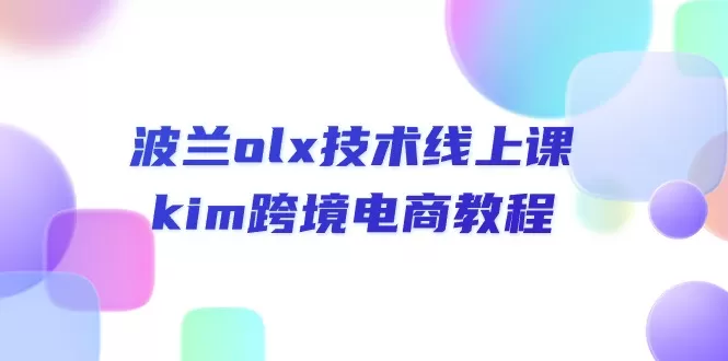 波兰olx 技术线上课，kim跨境电商教程 - 淘客掘金网-淘客掘金网