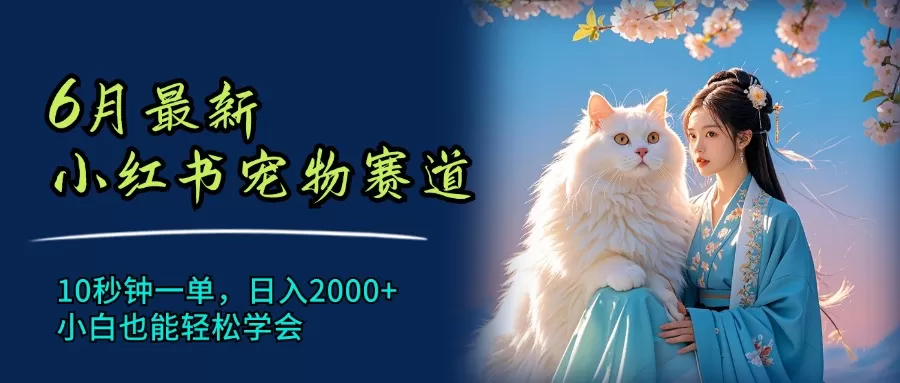 6月最新小红书宠物赛道，10秒钟一单，日入2000+，小白也能轻松学会 - 淘客掘金网-淘客掘金网