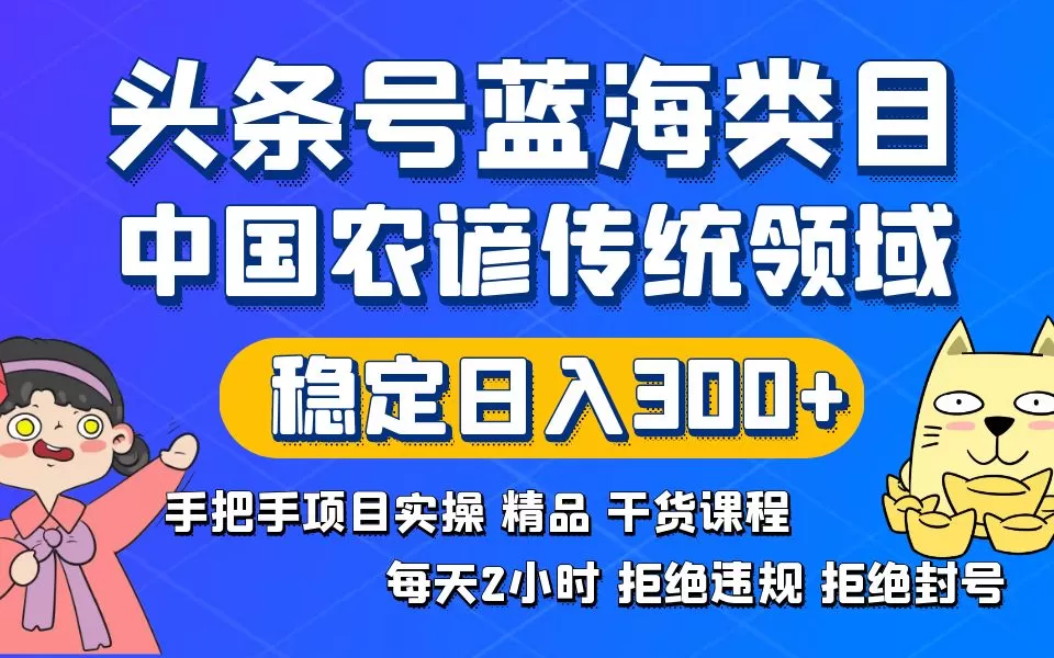 头条号蓝海类目传统和农谚领域实操精品课程拒绝违规封号稳定日入300+ - 淘客掘金网-淘客掘金网