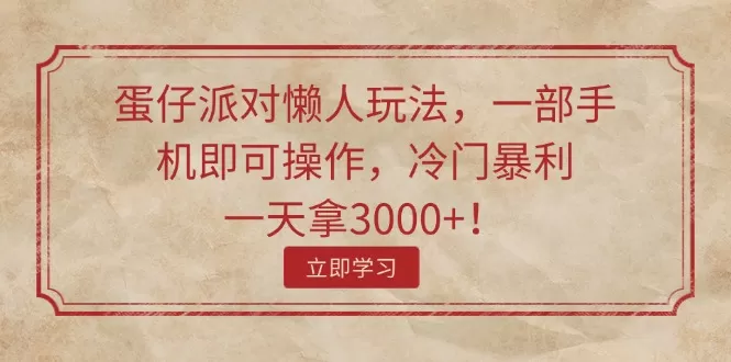 蛋仔派对懒人玩法，一部手机即可操作，冷门暴利，一天拿3000+！ - 淘客掘金网-淘客掘金网