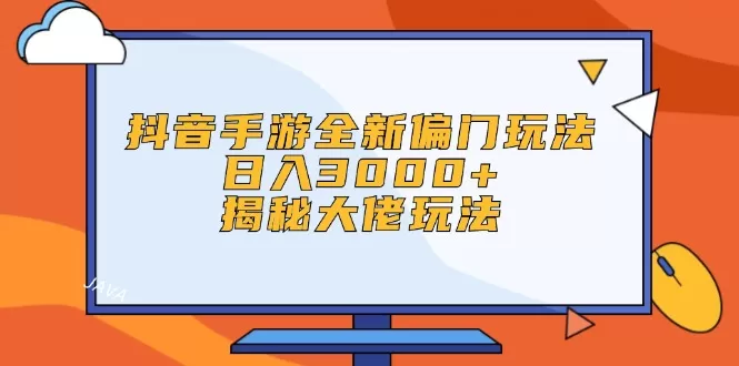 抖音手游全新偏门玩法，日入3000+，揭秘大佬玩法 - 淘客掘金网-淘客掘金网