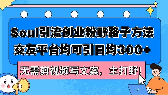 Soul引流创业粉野路子方法，交友平台均可引日均300+，无需剪视频写文案… - 淘客掘金网-淘客掘金网