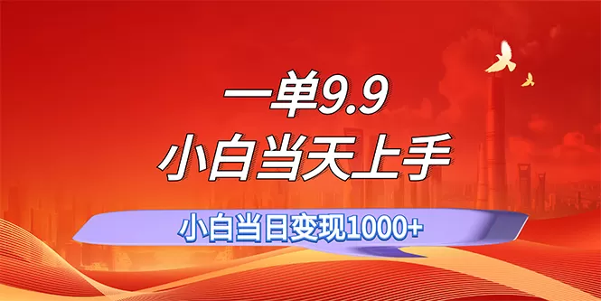 一单9.9，一天轻松上百单，不挑人，小白当天上手，一分钟一条作品 - 淘客掘金网-淘客掘金网