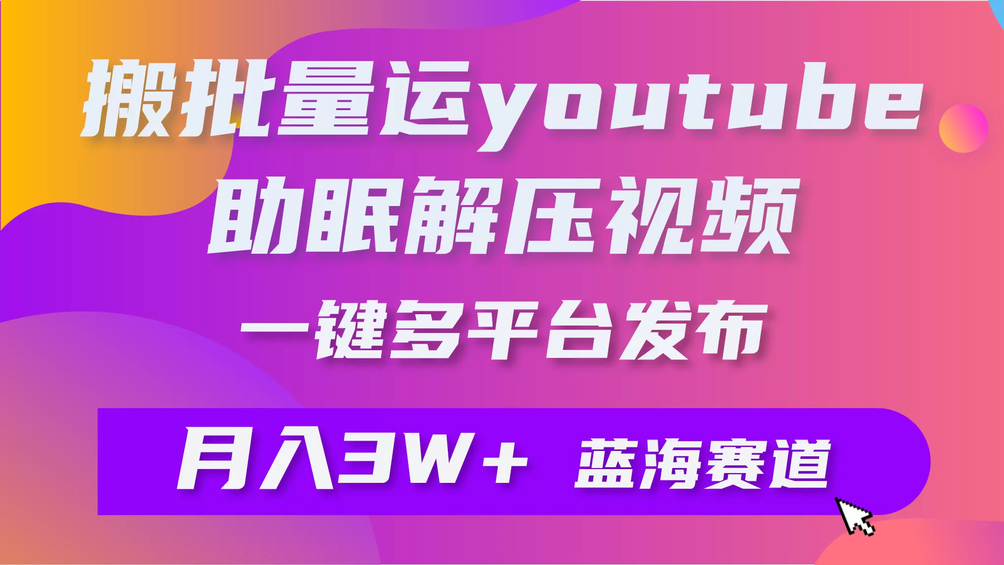 批量搬运YouTube解压助眠视频 一键多平台发布 月入2W+ - 淘客掘金网-淘客掘金网