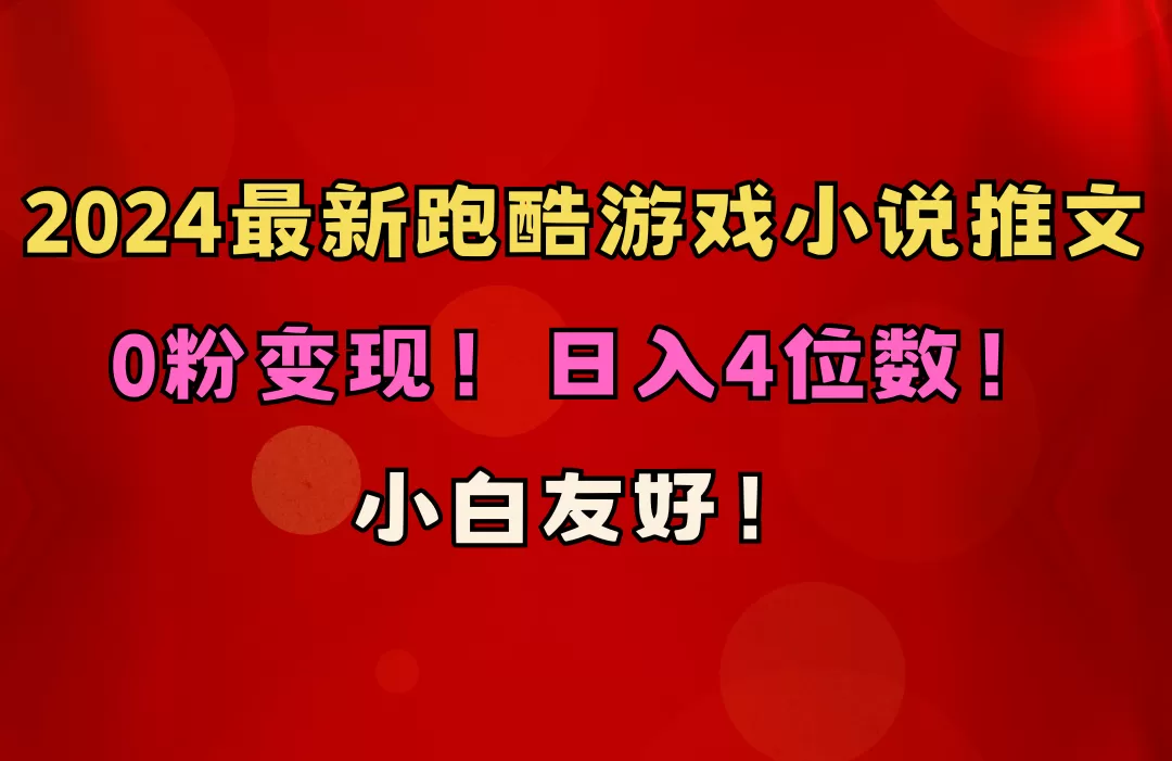 小白友好！0粉变现！日入4位数！跑酷游戏小说推文项目（附千G素材） - 淘客掘金网-淘客掘金网