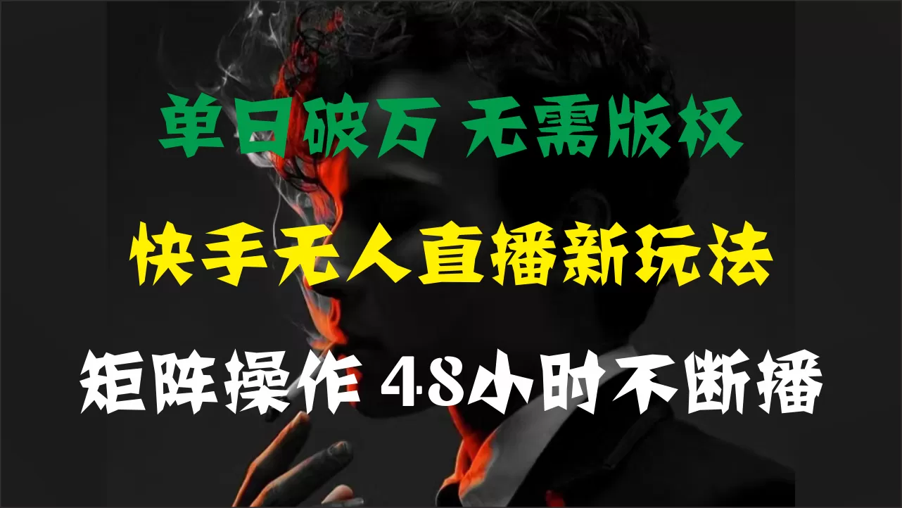 单日破万，快手无人直播新玩法，无需版权，支持矩阵操作，48小时不断播 - 淘客掘金网-淘客掘金网