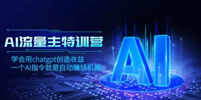 AI流量主训练营，学会用chatgpt创造收益，一个AI指令就是自动赚钱机器 - 淘客掘金网-淘客掘金网