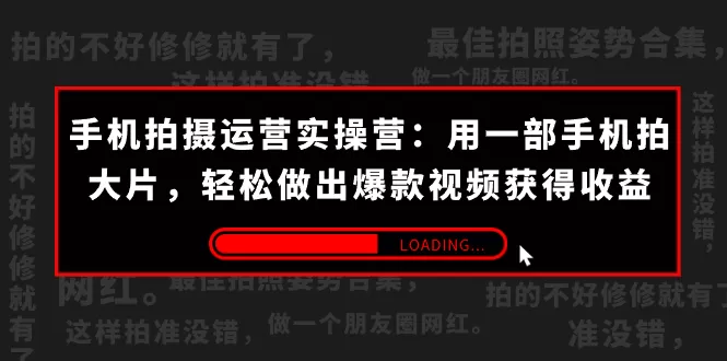 （7492期）手机拍摄-运营实操营：用一部手机拍大片，轻松做出爆款视频获得收益 (38节) - 淘客掘金网-淘客掘金网