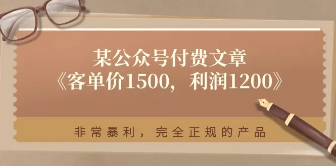 某公众号付费文章《客单价1500，利润1200》非常暴利，完全正规的产品 - 淘客掘金网-淘客掘金网