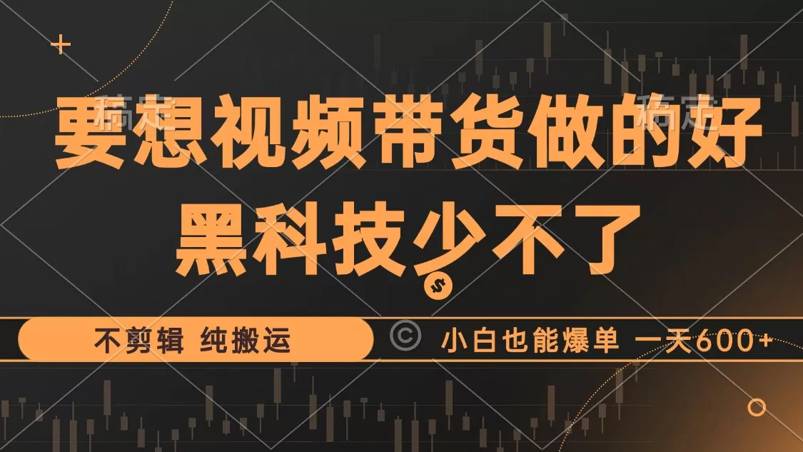 抖音视频带货最暴力玩法，利用黑科技 不剪辑 纯搬运，小白也能爆单，单… - 淘客掘金网-淘客掘金网