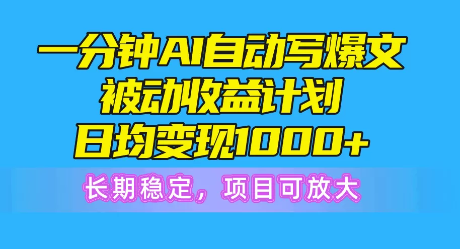 一分钟AI爆文被动收益计划，日均变现1000+，长期稳定，项目可放大 - 淘客掘金网-淘客掘金网