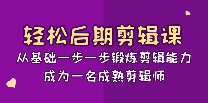 轻松后期-剪辑课：从基础一步一步锻炼剪辑能力，成为一名成熟剪辑师-15节课 - 淘客掘金网-淘客掘金网