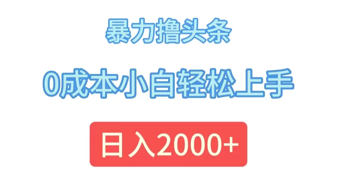 暴力撸头条，0成本小白轻松上手，日入2000+ - 淘客掘金网-淘客掘金网