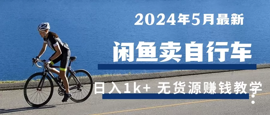 2024年5月闲鱼卖自行车日入1k+ 最新无货源赚钱教学 - 淘客掘金网-淘客掘金网