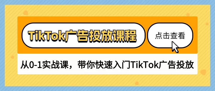 TikTok广告投放课程，从0-1实战课，带你快速入门TikTok广告投放（30节课） - 淘客掘金网-淘客掘金网