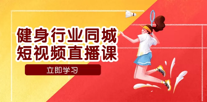 （7629期）健身行业同城短视频直播课，通过抖音低成本获客提升业绩，门店标准化流… - 淘客掘金网-淘客掘金网