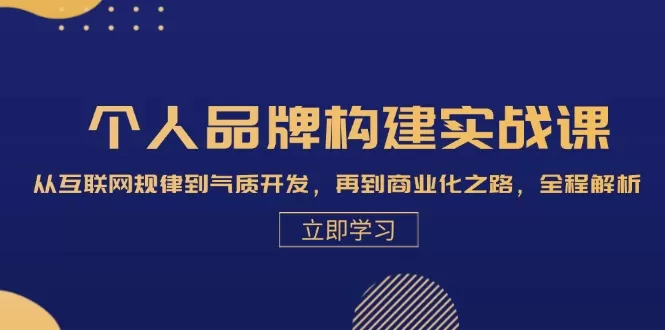 个人品牌构建实战课：从互联网规律到气质开发，再到商业化之路，全程解析 - 淘客掘金网-淘客掘金网