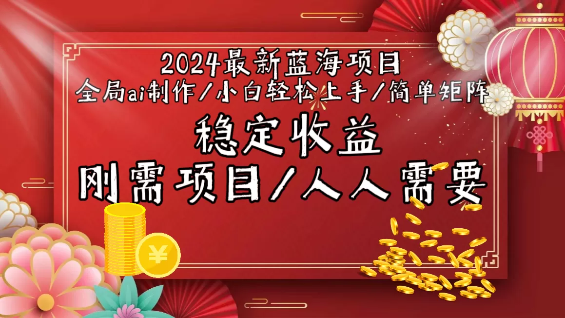 2024最新蓝海项目全局ai制作视频，小白轻松上手，简单矩阵，收入稳定 - 淘客掘金网-淘客掘金网