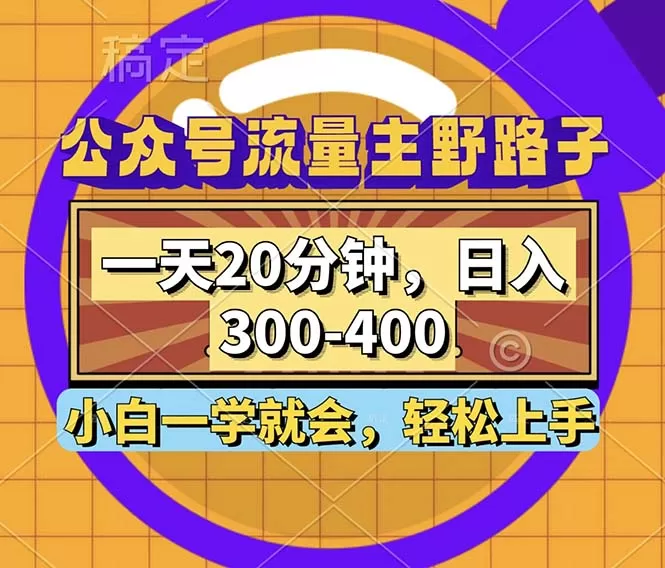 公众号流量主野路子玩法，一天20分钟，日入300~400，小白一学就会 - 淘客掘金网-淘客掘金网