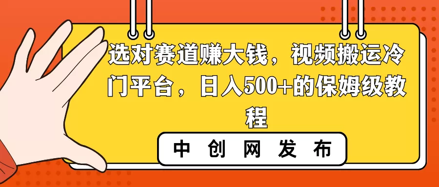 选对赛道赚大钱，视频搬运冷门平台，日入500+的保姆级教程 - 淘客掘金网-淘客掘金网