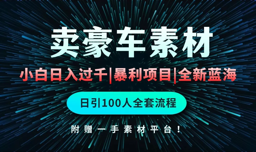 通过卖豪车素材日入过千，空手套白狼！简单重复操作，全套引流流程.！ - 淘客掘金网-淘客掘金网