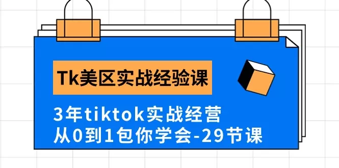 Tk美区实战经验课程分享，3年tiktok实战经营，从0到1包你学会（29节课） - 淘客掘金网-淘客掘金网