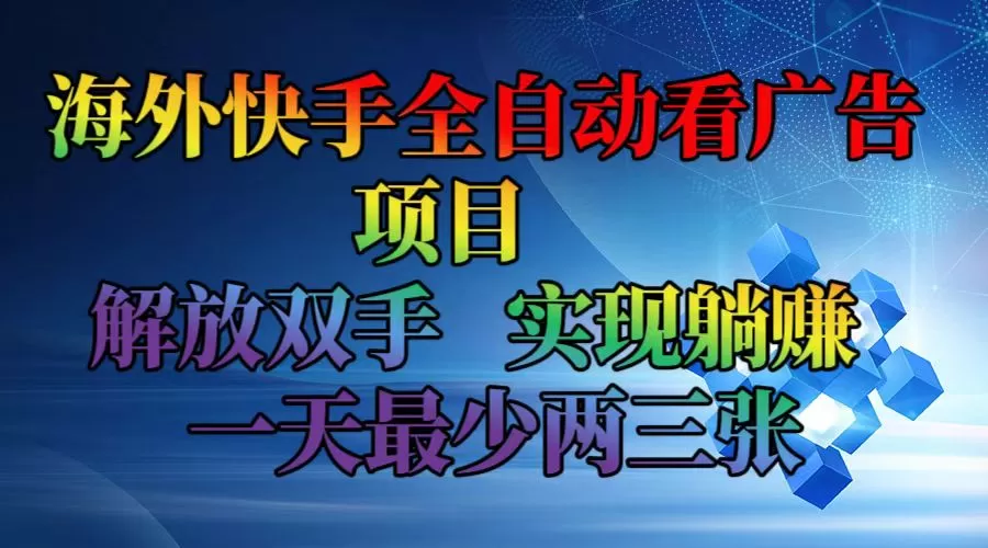 海外快手全自动看广告项目  解放双手  实现躺赚 一天最少两三张 - 淘客掘金网-淘客掘金网