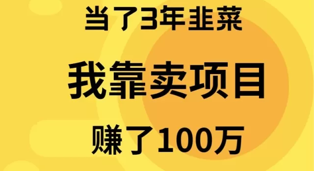 当了3年韭菜，我靠卖项目赚了100万 - 淘客掘金网-淘客掘金网