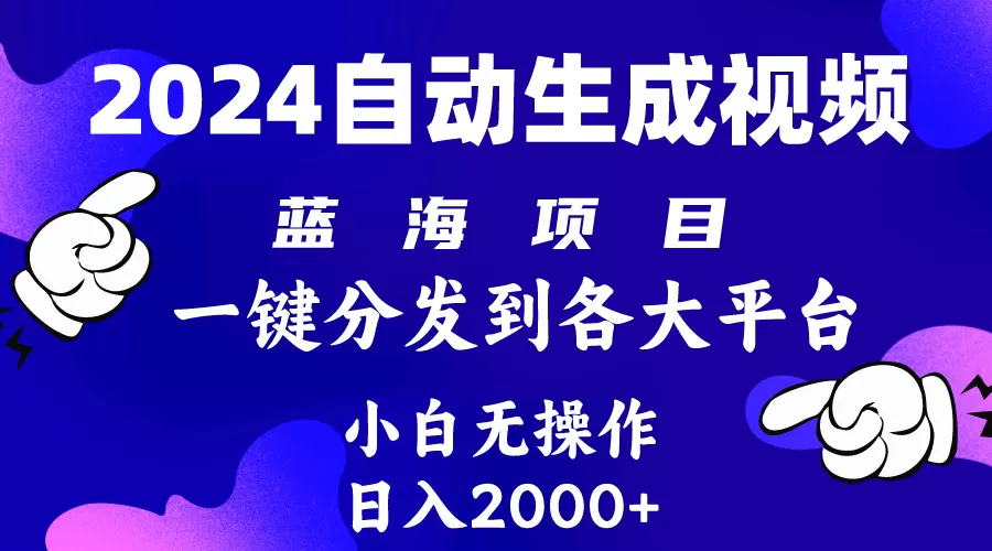 2024年最新蓝海项目 自动生成视频玩法 分发各大平台 小白无脑操作 日入2k+ - 淘客掘金网-淘客掘金网