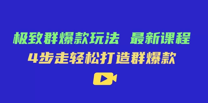 （7526期）极致·群爆款玩法，最新课程，4步走轻松打造群爆款 - 淘客掘金网-淘客掘金网