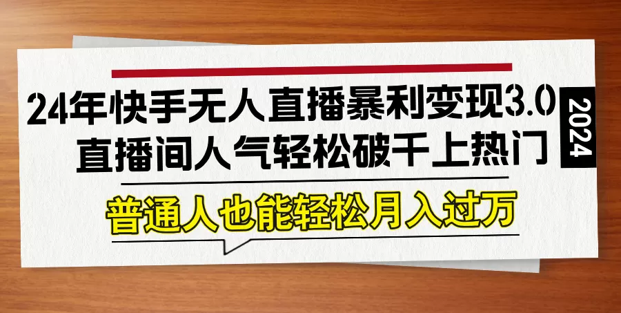 24年快手无人直播暴利变现3.0，直播间人气轻松破千上热门，普通人也能… - 淘客掘金网-淘客掘金网