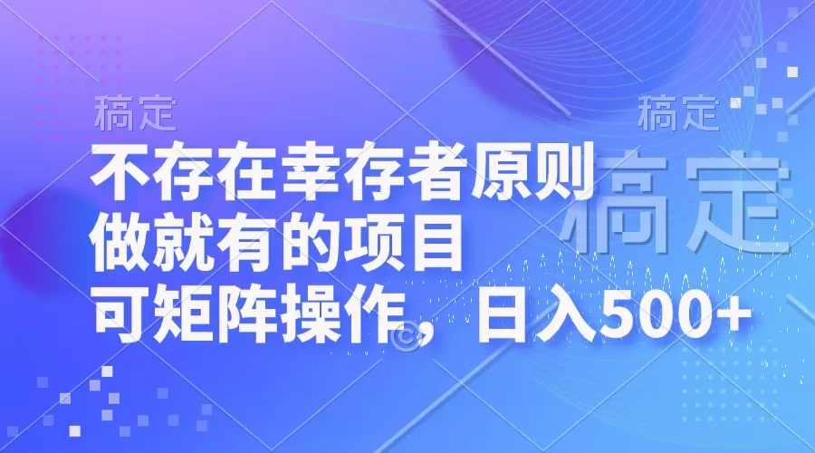 不存在幸存者原则，做就有的项目，可矩阵操作，日入500+ - 淘客掘金网-淘客掘金网