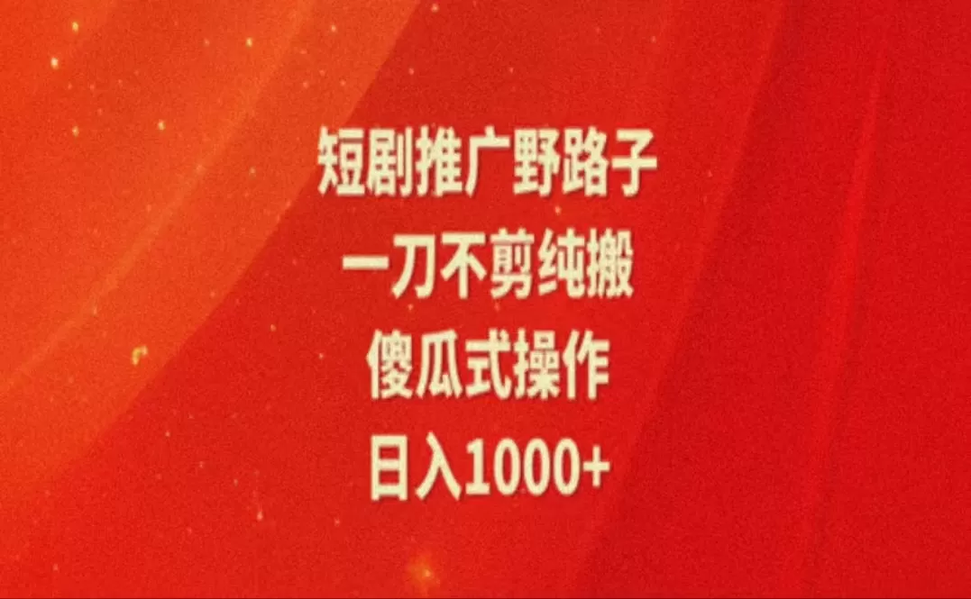 暑假风口项目，短剧推广全新玩法，一刀不剪纯搬运，轻松日入1000+ - 淘客掘金网-淘客掘金网