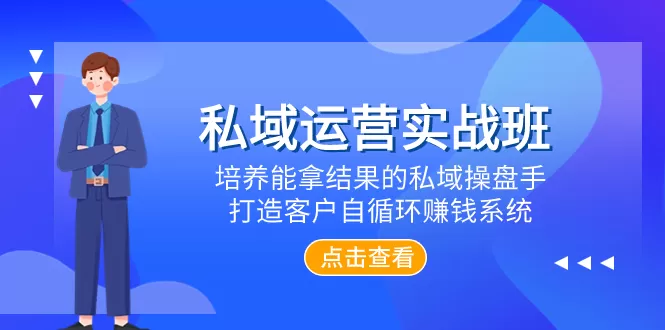 私域运营实战班，培养能拿结果的私域操盘手，打造客户自循环赚钱系统 - 淘客掘金网-淘客掘金网