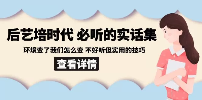 后艺培 时代之必听的实话集：环境变了我们怎么变 不好听但实用的技巧 - 淘客掘金网-淘客掘金网