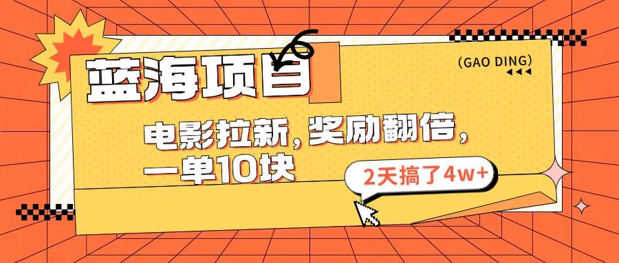 蓝海项目，电影拉新，奖励翻倍，一单10元，2天搞了4w+ - 淘客掘金网-淘客掘金网