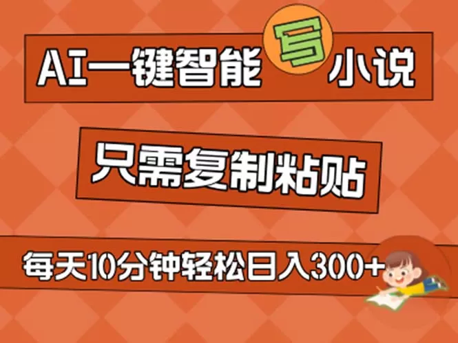 AI一键智能写小说，无脑复制粘贴，小白也能成为小说家 不用推文日入200+ - 淘客掘金网-淘客掘金网