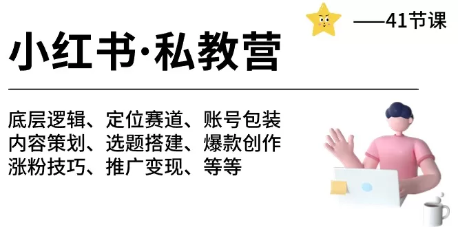 小红书 私教营 底层逻辑/定位赛道/账号包装/涨粉变现/月变现10w+等等-41节 - 淘客掘金网-淘客掘金网