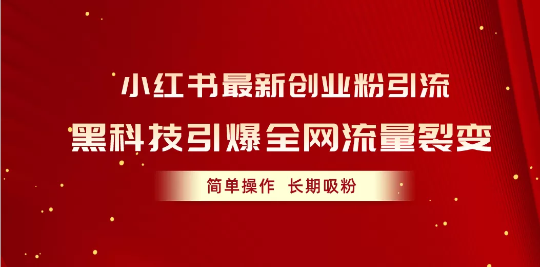 小红书最新创业粉引流，黑科技引爆全网流量裂变，简单操作长期吸粉 - 淘客掘金网-淘客掘金网