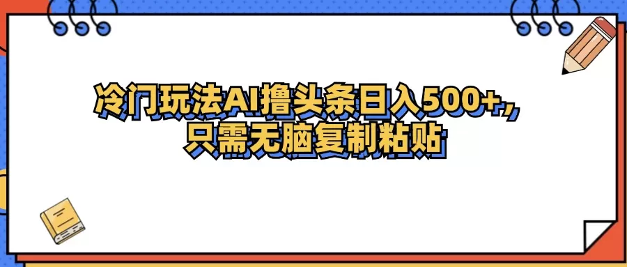 冷门玩法最新AI头条撸收益日入500+ - 淘客掘金网-淘客掘金网