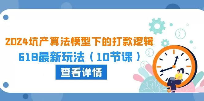 2024坑产算法 模型下的打款逻辑：618最新玩法（10节课） - 淘客掘金网-淘客掘金网