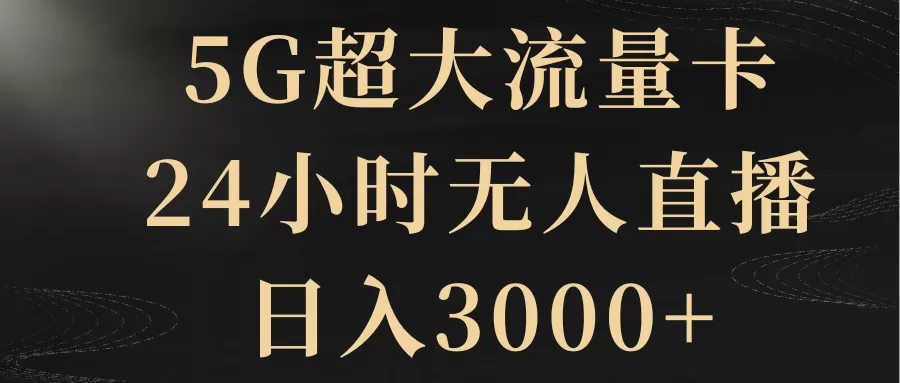 5G超大流量卡，24小时无人直播，日入3000+ - 淘客掘金网-淘客掘金网