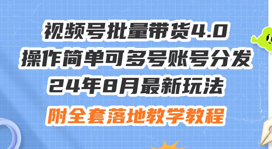 24年8月最新玩法视频号批量带货4.0，操作简单可多号账号分发，附全套落… - 淘客掘金网-淘客掘金网